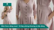 Đầm linen dáng maxi - Vẻ đẹp phóng khoáng và dịu dàng