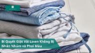 Bí Quyết Giặt Vải Linen Không Bị Nhăn Nhúm và Phai Màu