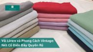 Vải Linen và Phong Cách Vintage: Nét Cổ Điển Đầy Quyến Rũ